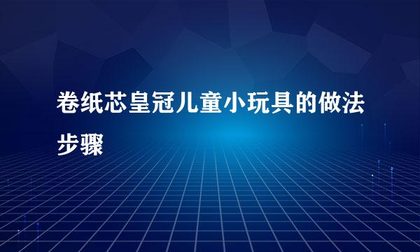 卷纸芯皇冠儿童小玩具的做法步骤