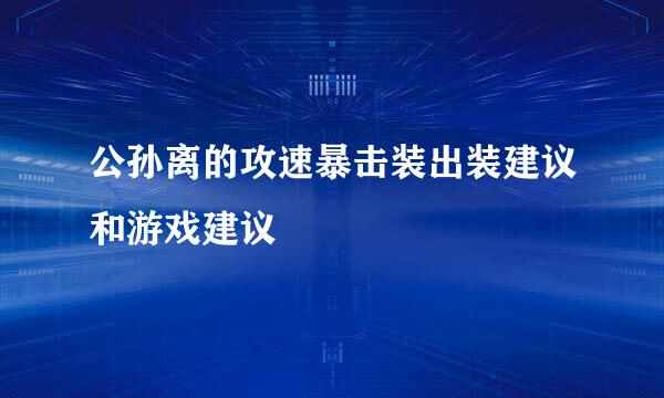 公孙离的攻速暴击装出装建议和游戏建议