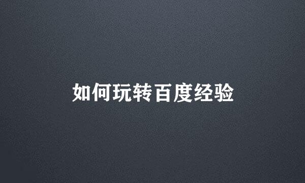 如何玩转百度经验