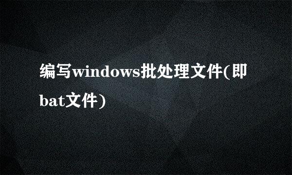 编写windows批处理文件(即bat文件)