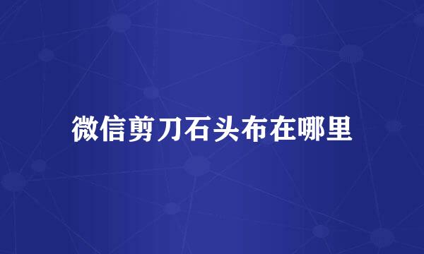 微信剪刀石头布在哪里
