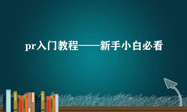 pr入门教程——新手小白必看