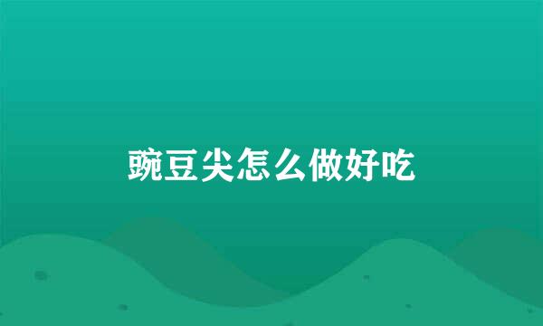 豌豆尖怎么做好吃