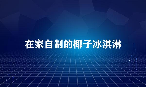 在家自制的椰子冰淇淋