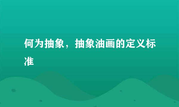 何为抽象，抽象油画的定义标准