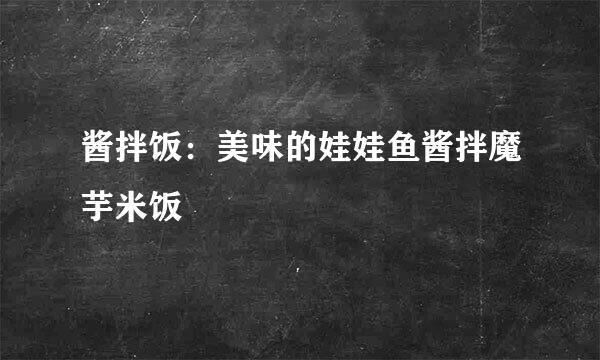 酱拌饭:美味的娃娃鱼酱拌魔芋米饭