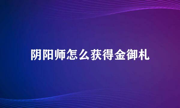 阴阳师怎么获得金御札