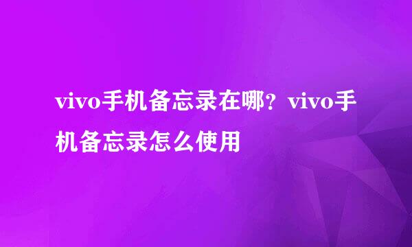 vivo手机备忘录在哪？vivo手机备忘录怎么使用