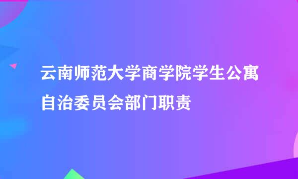 云南师范大学商学院学生公寓自治委员会部门职责