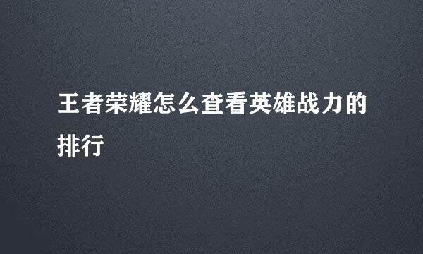 王者荣耀怎么查看英雄战力的排行