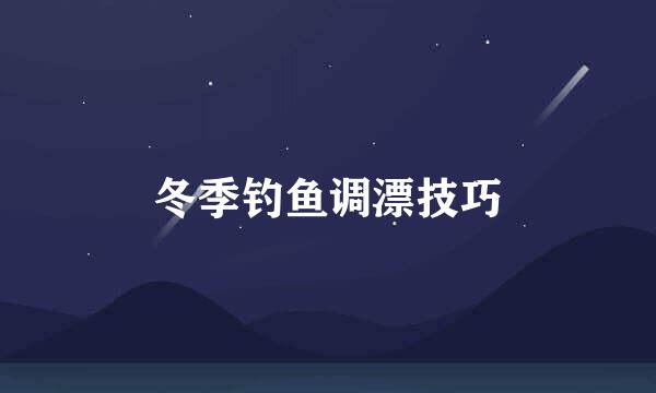 冬季钓鱼调漂技巧