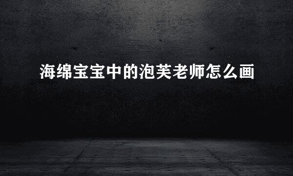 海绵宝宝中的泡芙老师怎么画