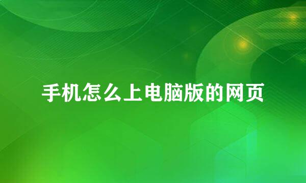 手机怎么上电脑版的网页