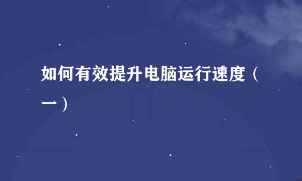 如何有效提升电脑运行速度（一）