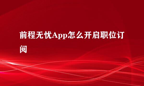 前程无忧App怎么开启职位订阅