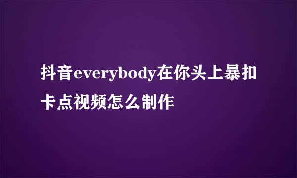 抖音everybody在你头上暴扣卡点视频怎么制作