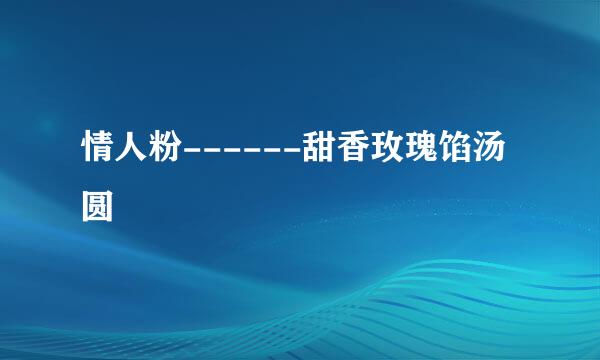 情人粉------甜香玫瑰馅汤圆