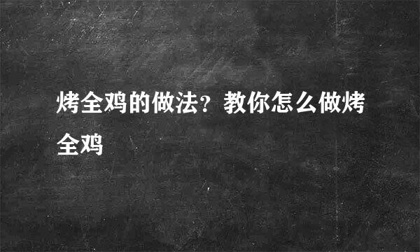 烤全鸡的做法？教你怎么做烤全鸡