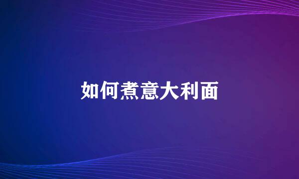 如何煮意大利面