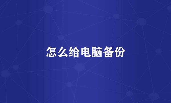 怎么给电脑备份