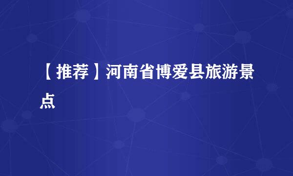 【推荐】河南省博爱县旅游景点