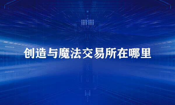 创造与魔法交易所在哪里