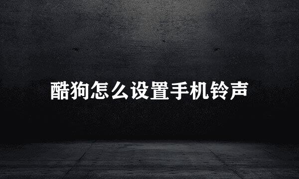 酷狗怎么设置手机铃声