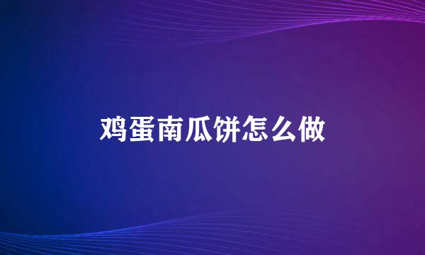 鸡蛋南瓜饼怎么做