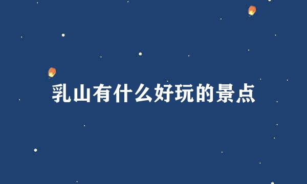 乳山有什么好玩的景点