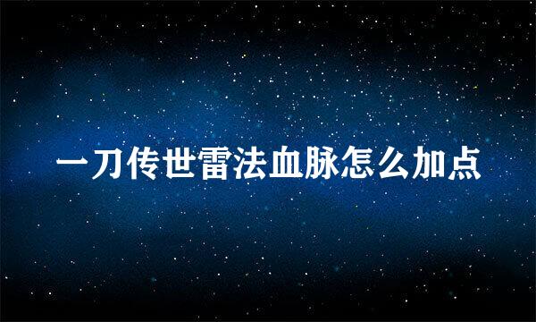 一刀传世雷法血脉怎么加点