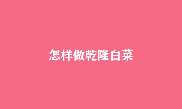 怎样做乾隆白菜
