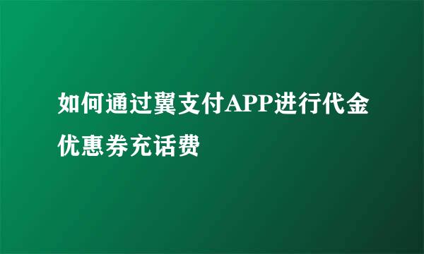 如何通过翼支付APP进行代金优惠券充话费