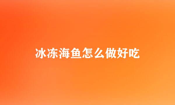 冰冻海鱼怎么做好吃