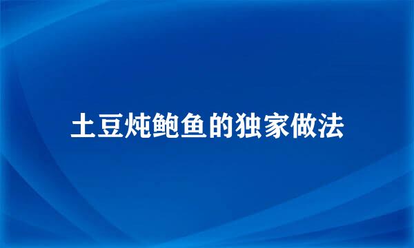 土豆炖鲍鱼的独家做法