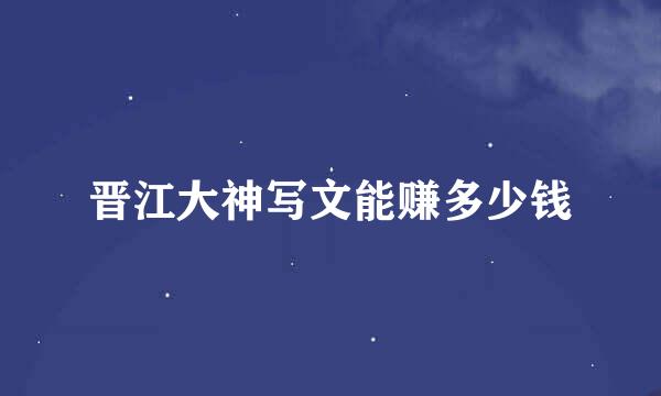 晋江大神写文能赚多少钱