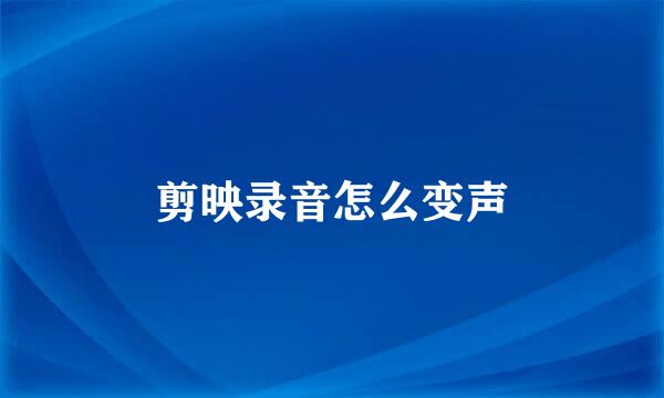 剪映录音怎么变声