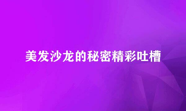 美发沙龙的秘密精彩吐槽