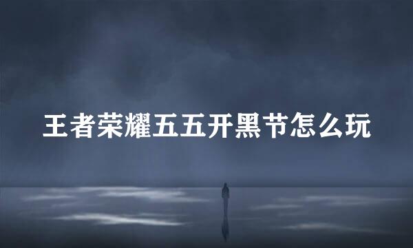 王者荣耀五五开黑节怎么玩