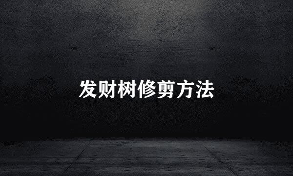 发财树修剪方法
