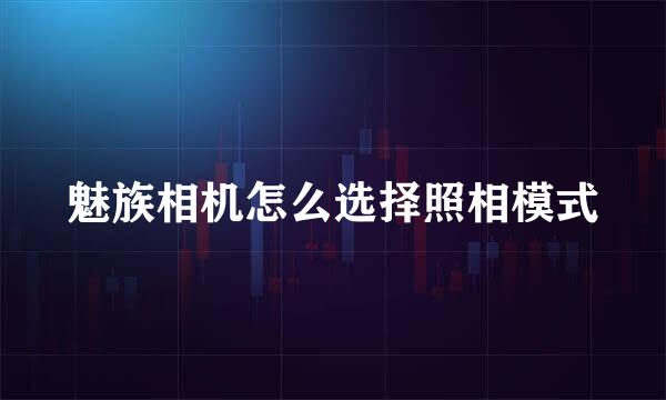魅族相机怎么选择照相模式