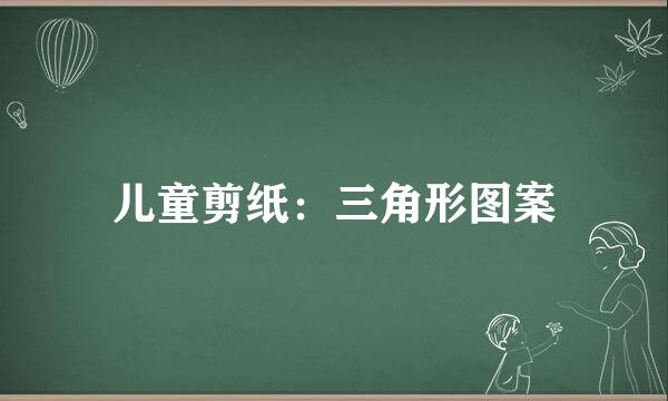 儿童剪纸：三角形图案