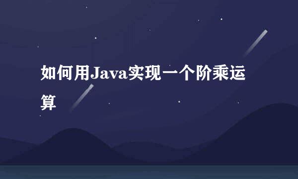 如何用Java实现一个阶乘运算