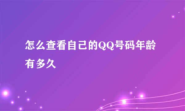 怎么查看自己的QQ号码年龄有多久