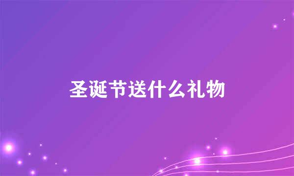 圣诞节送什么礼物