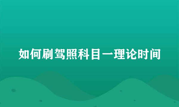 如何刷驾照科目一理论时间