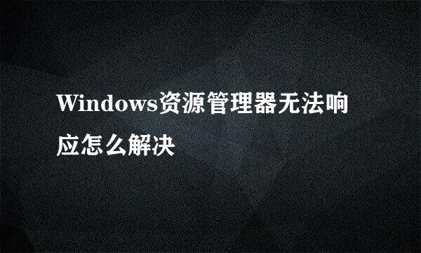 Windows资源管理器无法响应怎么解决