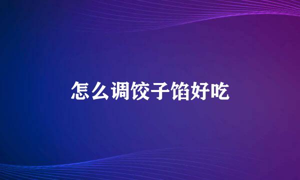怎么调饺子馅好吃