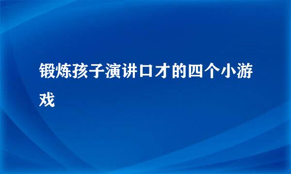 锻炼孩子演讲口才的四个小游戏