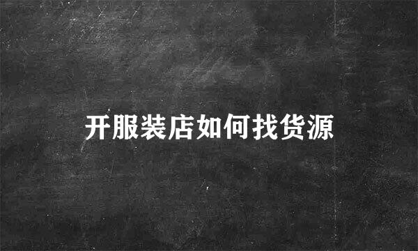 开服装店如何找货源