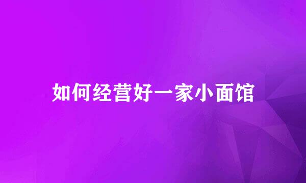 如何经营好一家小面馆